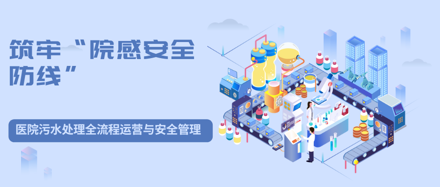 筑牢“院感安全防线”：医院污水处理全流程运营与安全管理精讲